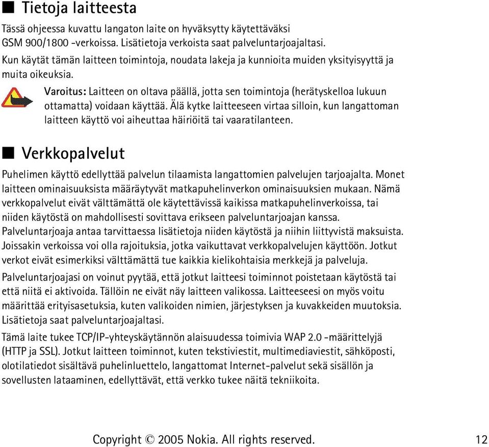 Varoitus: Laitteen on oltava päällä, jotta sen toimintoja (herätyskelloa lukuun ottamatta) voidaan käyttää.