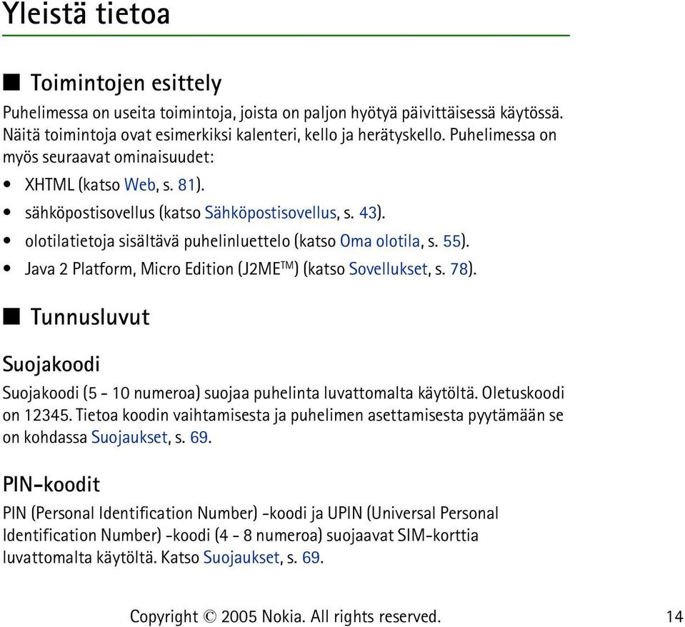 Java 2 Platform, Micro Edition (J2ME TM ) (katso Sovellukset, s. 78). Tunnusluvut Suojakoodi Suojakoodi (5-10 numeroa) suojaa puhelinta luvattomalta käytöltä. Oletuskoodi on 12345.