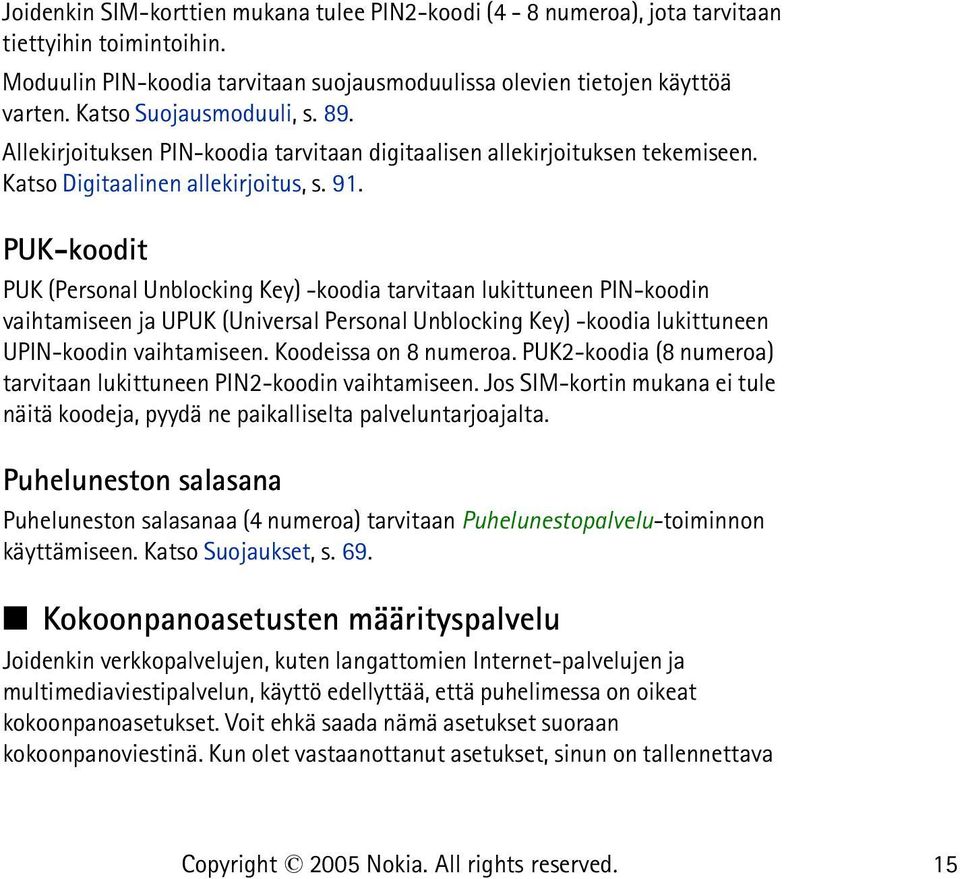 PUK-koodit PUK (Personal Unblocking Key) -koodia tarvitaan lukittuneen PIN-koodin vaihtamiseen ja UPUK (Universal Personal Unblocking Key) -koodia lukittuneen UPIN-koodin vaihtamiseen.