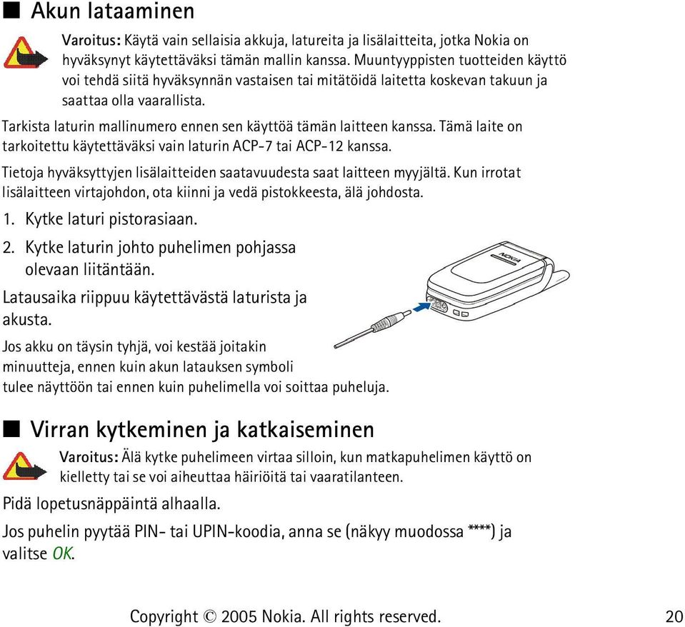 Tarkista laturin mallinumero ennen sen käyttöä tämän laitteen kanssa. Tämä laite on tarkoitettu käytettäväksi vain laturin ACP-7 tai ACP-12 kanssa.