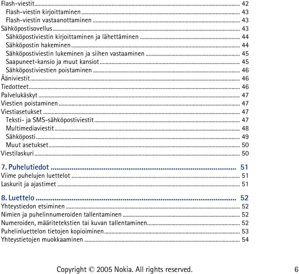 .. 47 Viestien poistaminen... 47 Viestiasetukset... 47 Teksti- ja SMS-sähköpostiviestit... 47 Multimediaviestit... 48 Sähköposti... 49 Muut asetukset... 50 Viestilaskuri... 50 7. Puhelutiedot.