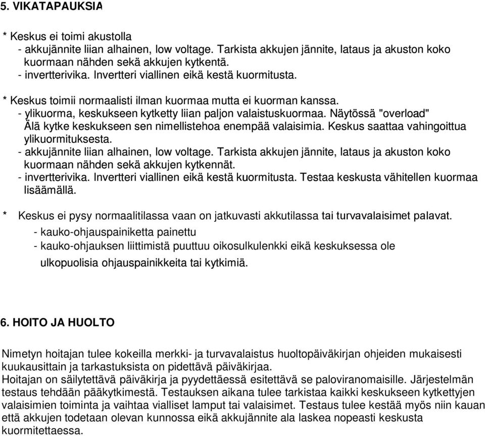 Näytössä "overload" Älä kytke keskukseen sen nimellistehoa enempää valaisimia. Keskus saattaa vahingoittua ylikuormituksesta. - akkujännite liian alhainen, low voltage.