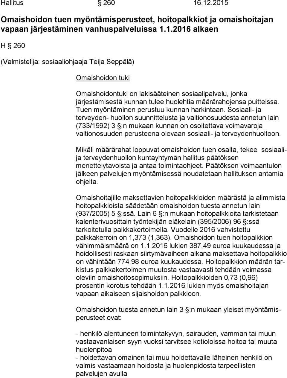 tuki Omaishoidontuki on lakisääteinen sosiaalipalvelu, jonka järjestämises tä kunnan tulee huolehtia määrärahojensa puitteissa. Tuen myön tä mi nen perustuu kunnan harkintaan.