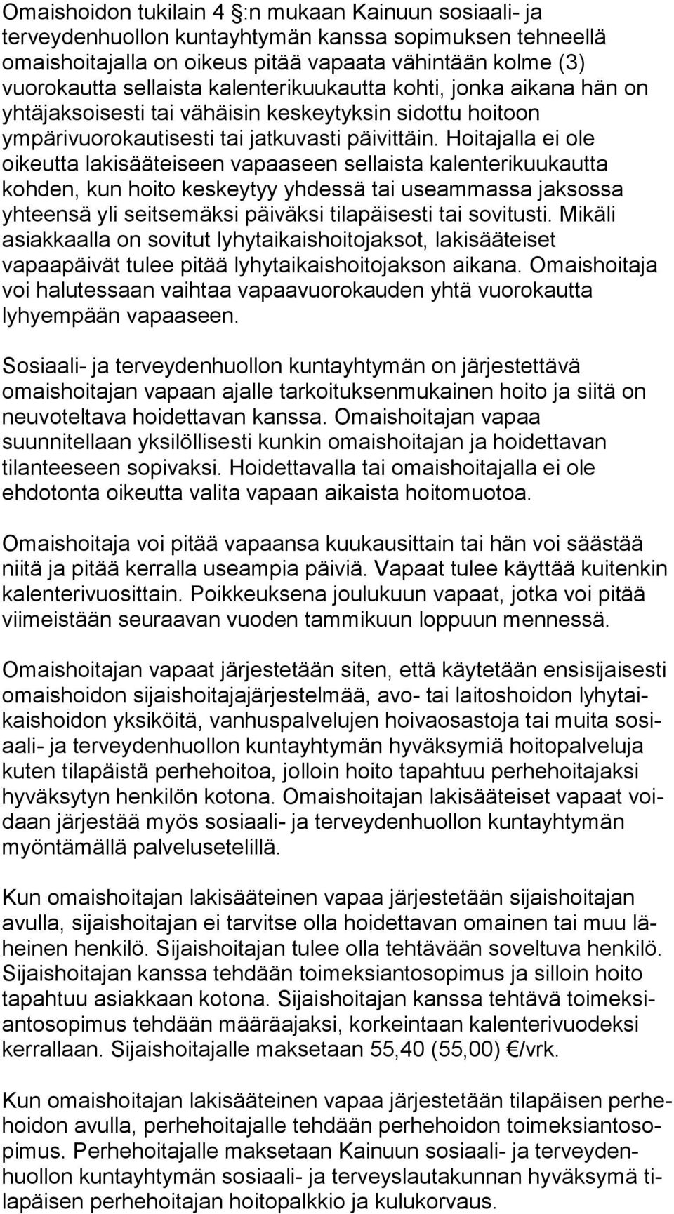 Hoitajalla ei ole oikeutta lakisääteiseen vapaaseen sel lais ta kalenterikuukautta kohden, kun hoito keskeytyy yhdessä tai useam mas sa jaksossa yhteensä yli seitsemäksi päiväksi tilapäisesti tai