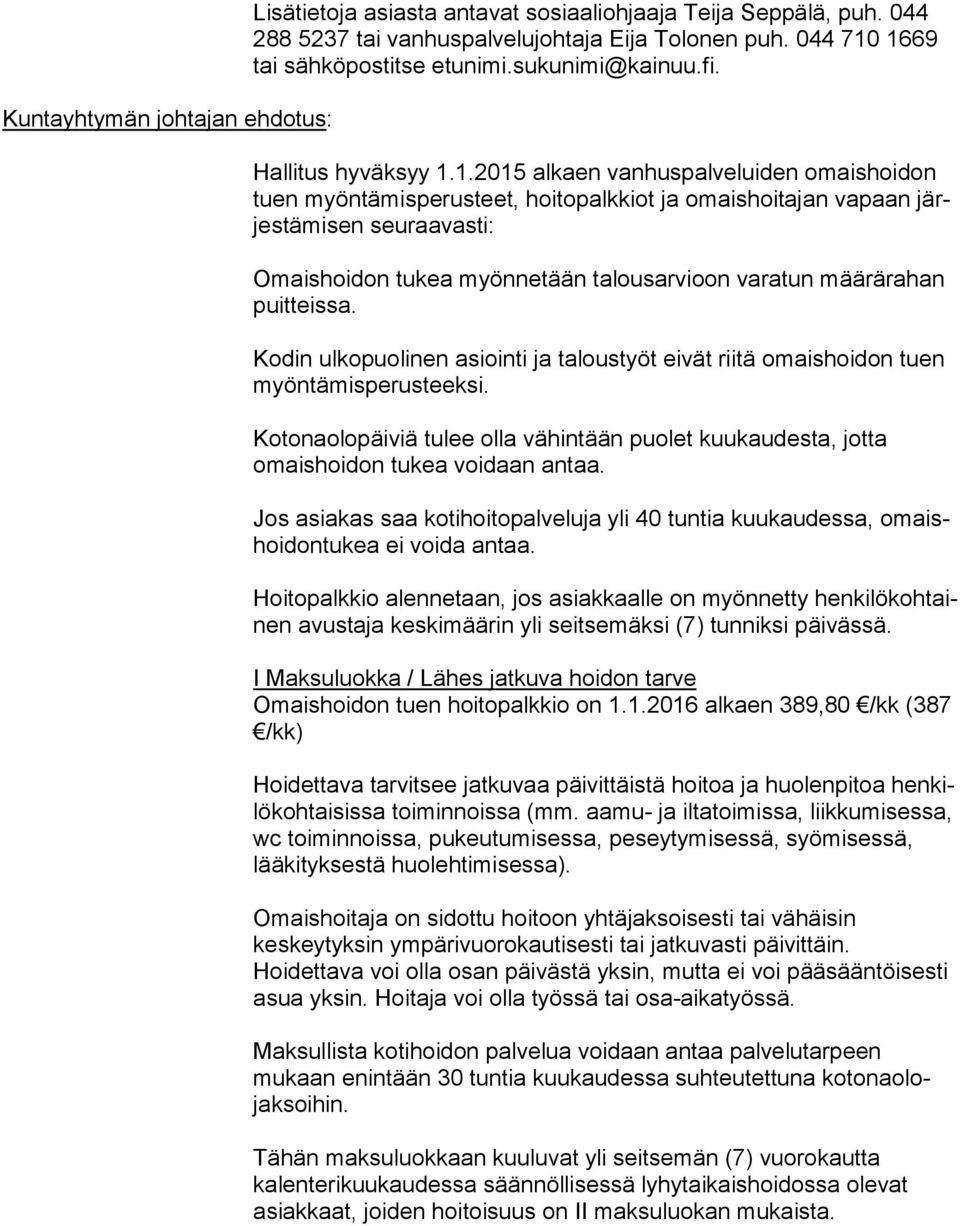 1.2015 alkaen vanhuspalveluiden omaishoidon tuen myöntämisperusteet, hoitopalkkiot ja omaishoitajan vapaan järjes tä mi sen seuraavasti: Omaishoidon tukea myönnetään talousarvioon varatun määrärahan