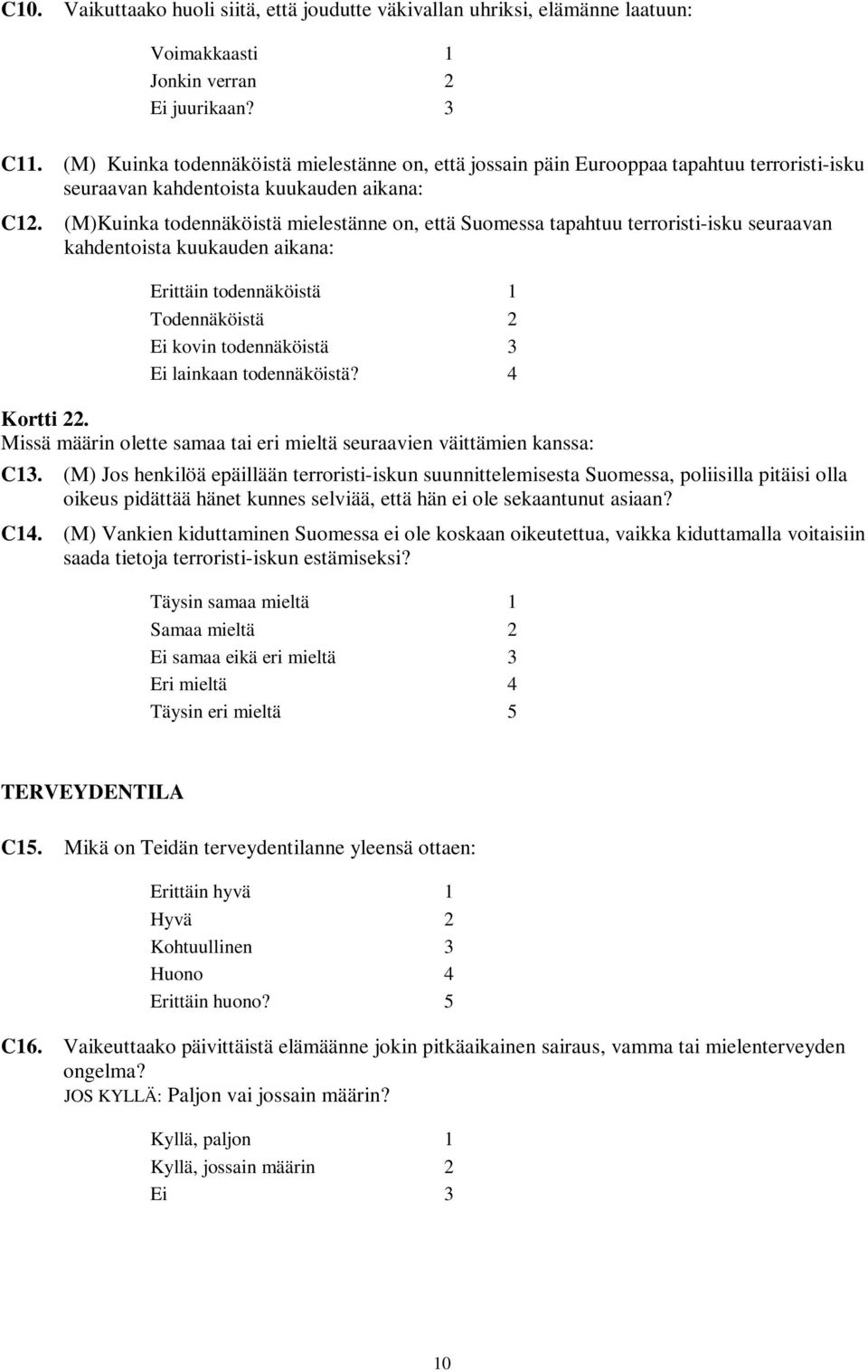 (M)Kuinka todennäköistä mielestänne on, että Suomessa tapahtuu terroristi-isku seuraavan kahdentoista kuukauden aikana: Erittäin todennäköistä 1 Todennäköistä 2 Ei kovin todennäköistä 3 Ei lainkaan