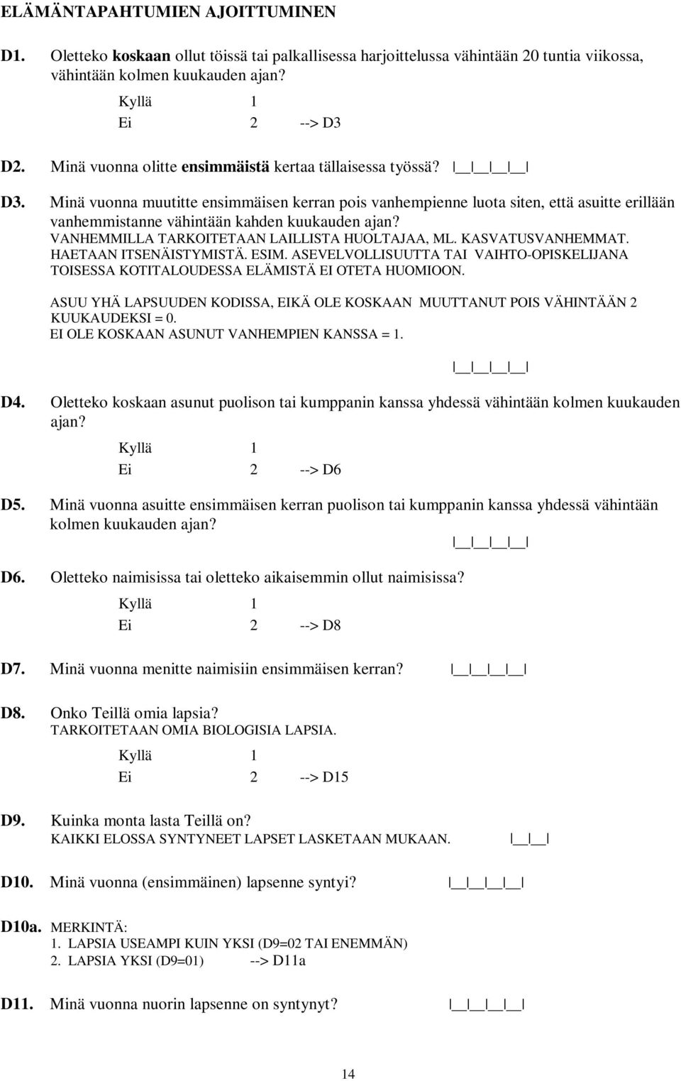 Minä vuonna muutitte ensimmäisen kerran pois vanhempienne luota siten, että asuitte erillään vanhemmistanne vähintään kahden kuukauden ajan? VANHEMMILLA TARKOITETAAN LAILLISTA HUOLTAJAA, ML.