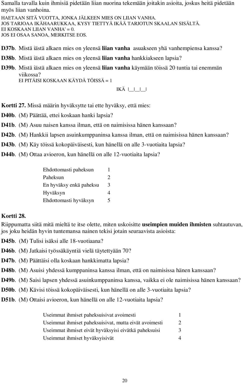 Mistä iästä alkaen mies on yleensä liian vanha asuakseen yhä vanhempiensa kanssa? D38b. Mistä iästä alkaen mies on yleensä liian vanha hankkiakseen lapsia? D39b.