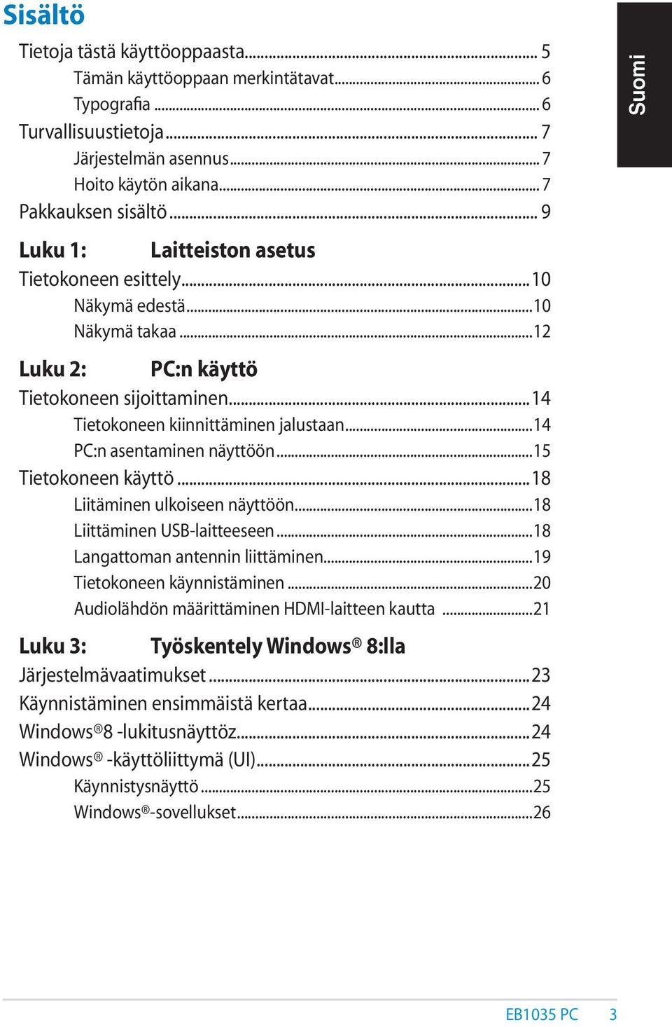 ..14 PC:n asentaminen näyttöön...15 Tietokoneen käyttö...18 Liitäminen ulkoiseen näyttöön...18 Liittäminen USB-laitteeseen...18 Langattoman antennin liittäminen...19 Tietokoneen käynnistäminen.