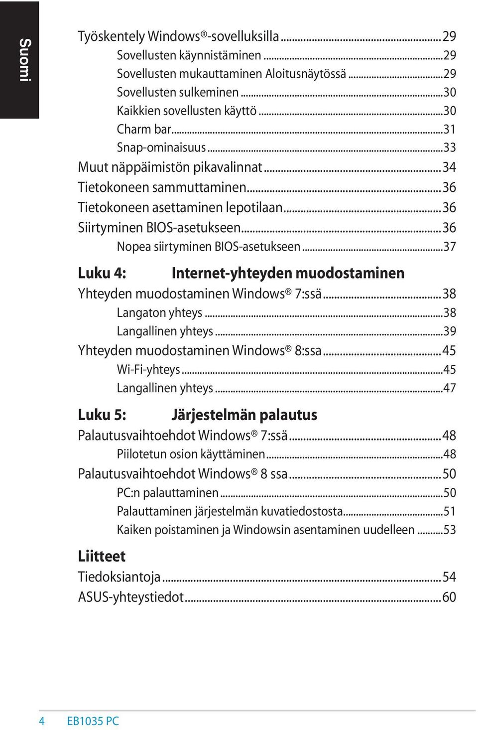 ..37 Luku 4: Internet-yhteyden muodostaminen Yhteyden muodostaminen Windows 7:ssä...38 Langaton yhteys...38 Langallinen yhteys...39 Yhteyden muodostaminen Windows 8:ssa...45 Wi-Fi-yhteys.