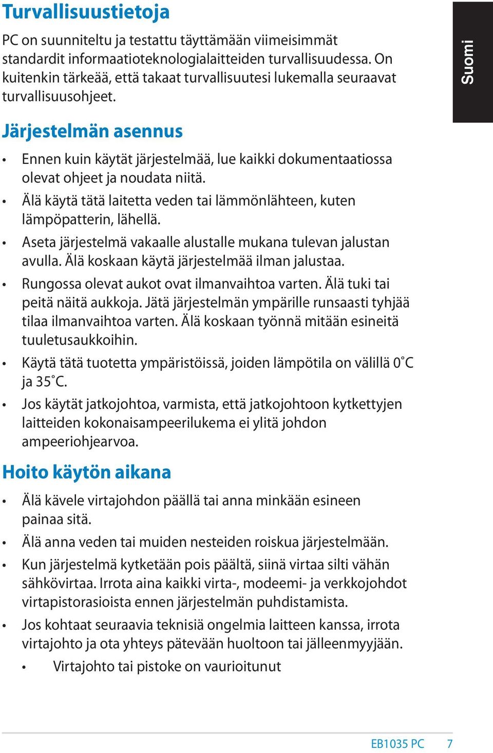 Järjestelmän asennus Ennen kuin käytät järjestelmää, lue kaikki dokumentaatiossa olevat ohjeet ja noudata niitä. Älä käytä tätä laitetta veden tai lämmönlähteen, kuten lämpöpatterin, lähellä.