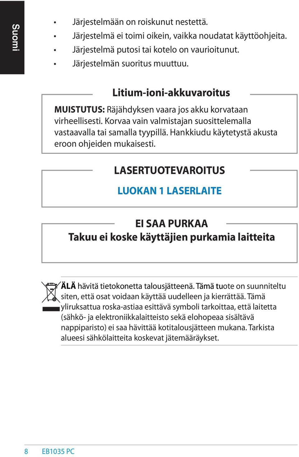 Hankkiudu käytetystä akusta eroon ohjeiden mukaisesti. LASERTUOTEVAROITUS LUOKAN 1 LASERLAITE EI SAA PURKAA Takuu ei koske käyttäjien purkamia laitteita ÄLÄ hävitä tietokonetta talousjätteenä.