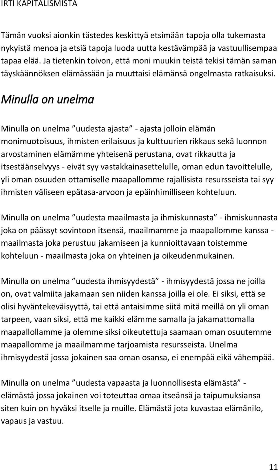 Minulla on unelma Minulla on unelma uudesta ajasta - ajasta jolloin elämän monimuotoisuus, ihmisten erilaisuus ja kulttuurien rikkaus sekä luonnon arvostaminen elämämme yhteisenä perustana, ovat