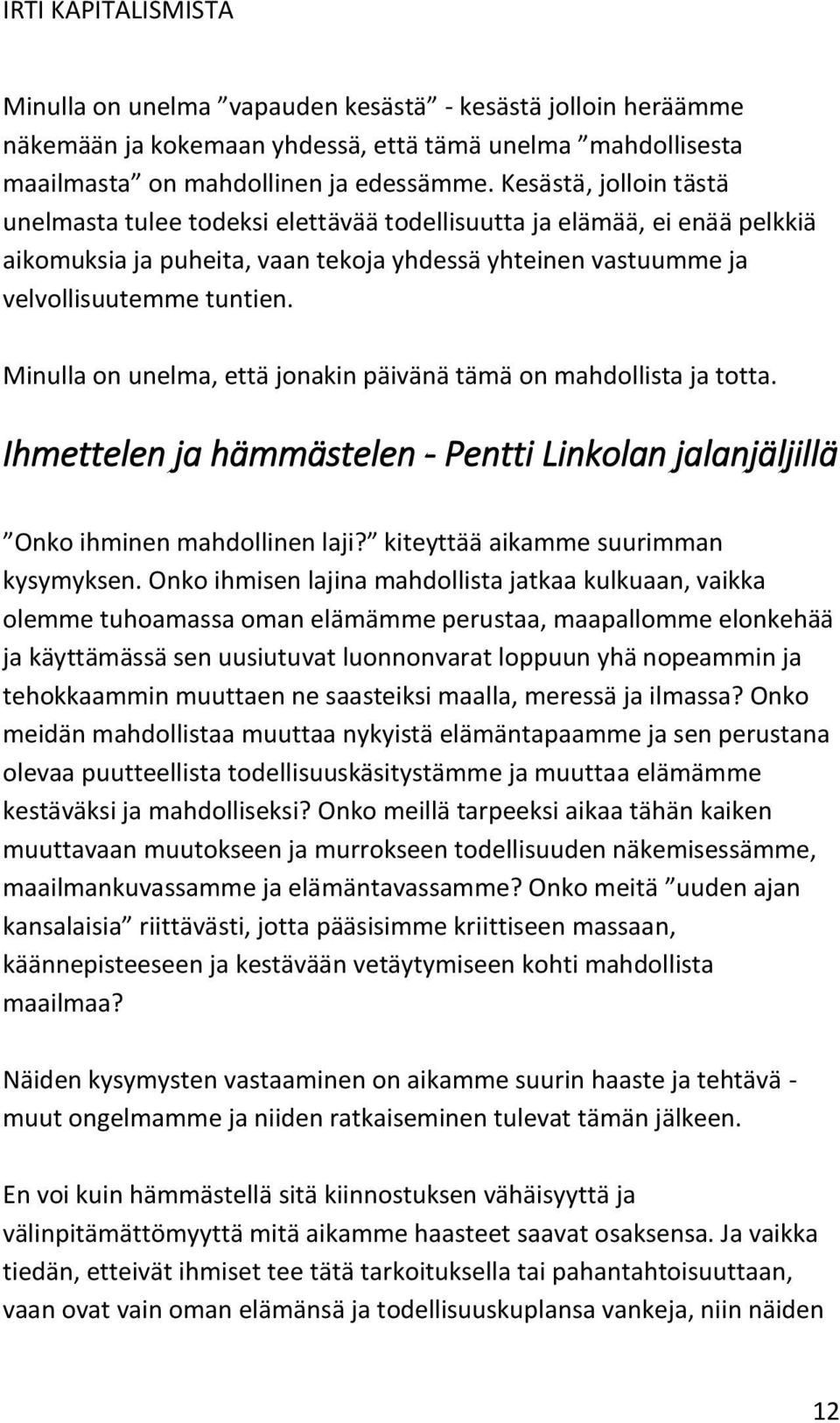 Minulla on unelma, että jonakin päivänä tämä on mahdollista ja totta. Ihmettelen ja hämmästelen - Pentti Linkolan jalanjäljillä Onko ihminen mahdollinen laji? kiteyttää aikamme suurimman kysymyksen.