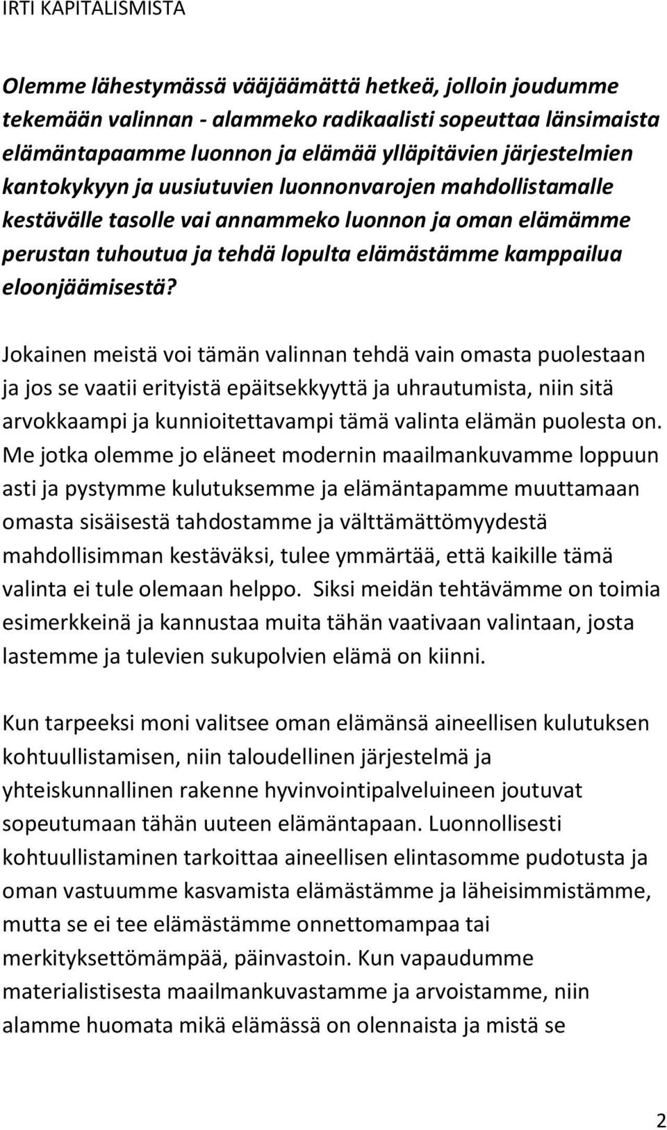 Jokainen meistä voi tämän valinnan tehdä vain omasta puolestaan ja jos se vaatii erityistä epäitsekkyyttä ja uhrautumista, niin sitä arvokkaampi ja kunnioitettavampi tämä valinta elämän puolesta on.