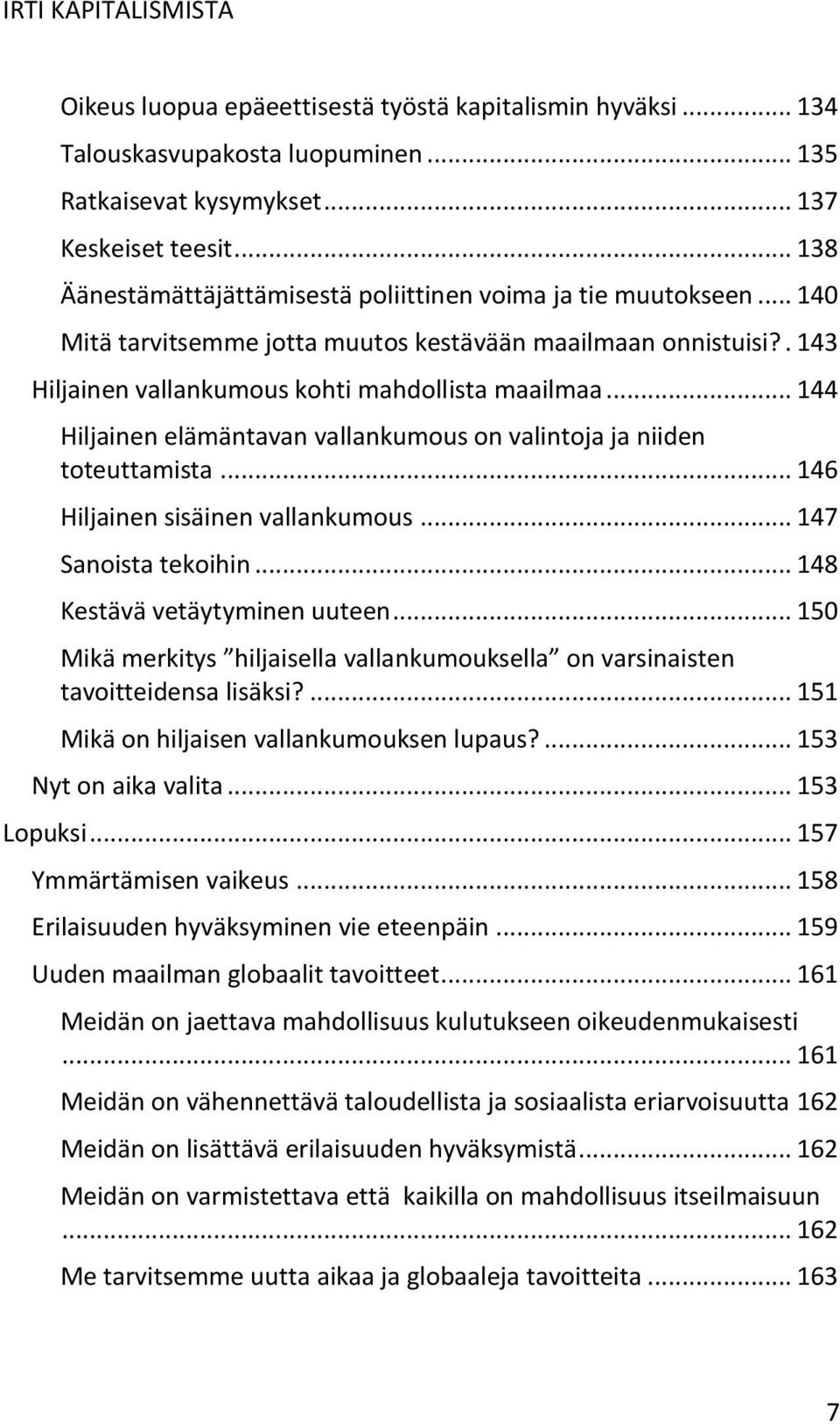 .. 144 Hiljainen elämäntavan vallankumous on valintoja ja niiden toteuttamista... 146 Hiljainen sisäinen vallankumous... 147 Sanoista tekoihin... 148 Kestävä vetäytyminen uuteen.