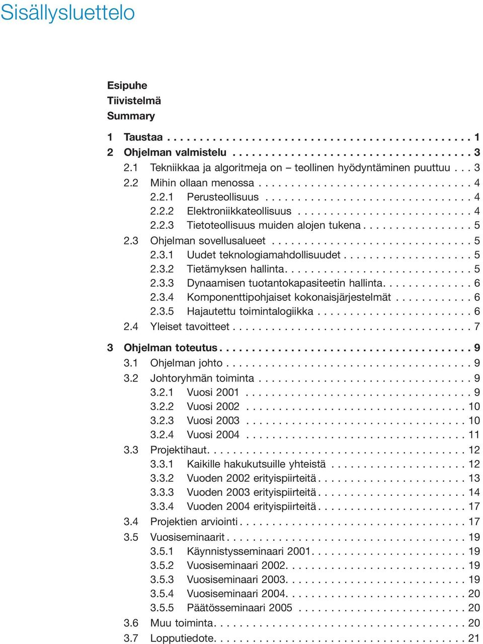 ...6 2.3.4 Komponenttipohjaiset kokonaisjärjestelmät...6 2.3.5 Hajautettu toimintalogiikka...6 2.4 Yleiset tavoitteet...7 3 Ohjelman toteutus...9 3.1 Ohjelman johto...9 3.2 Johtoryhmän toiminta...9 3.2.1 Vuosi 2001.