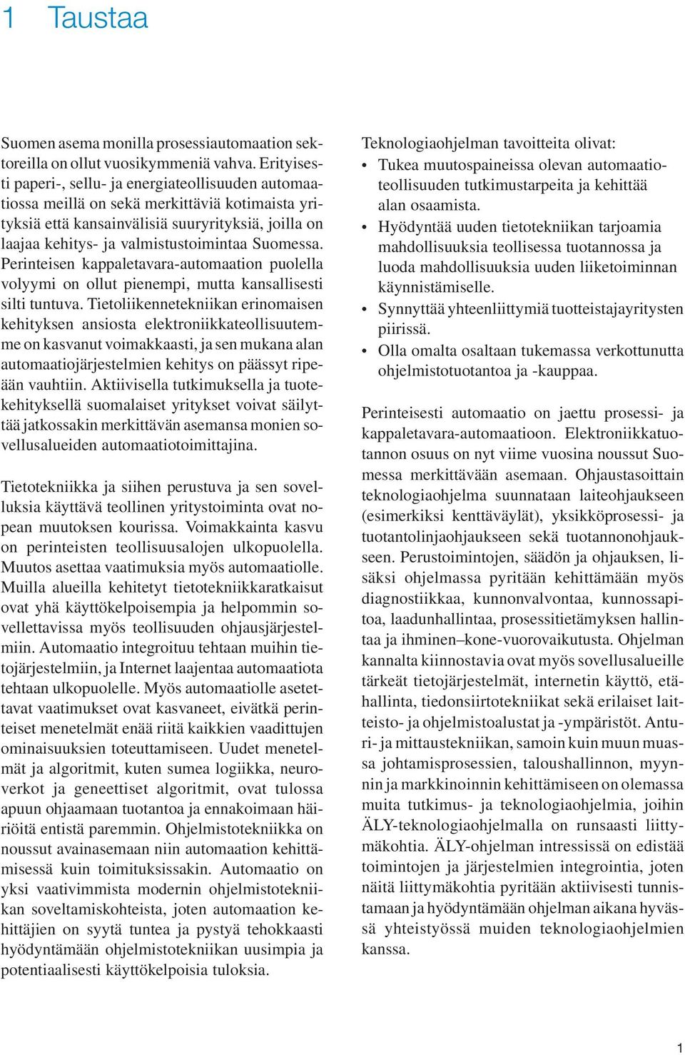 Suomessa. Perinteisen kappaletavara-automaation puolella volyymi on ollut pienempi, mutta kansallisesti silti tuntuva.