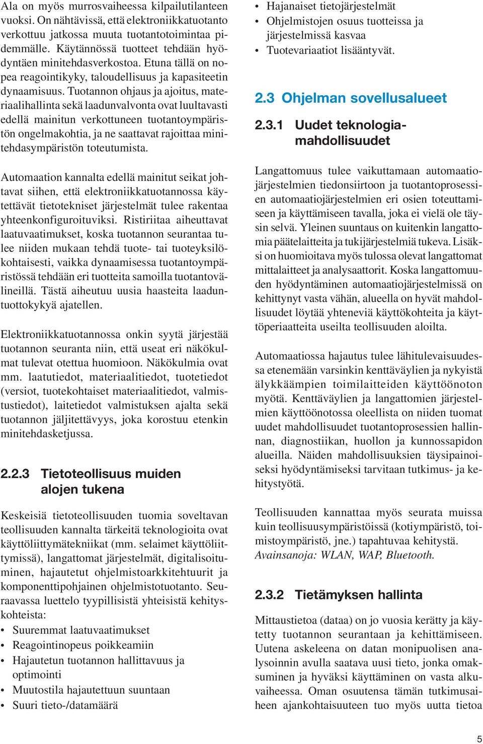 Tuotannon ohjaus ja ajoitus, materiaalihallinta sekä laadunvalvonta ovat luultavasti edellä mainitun verkottuneen tuotantoympäristön ongelmakohtia, ja ne saattavat rajoittaa minitehdasympäristön