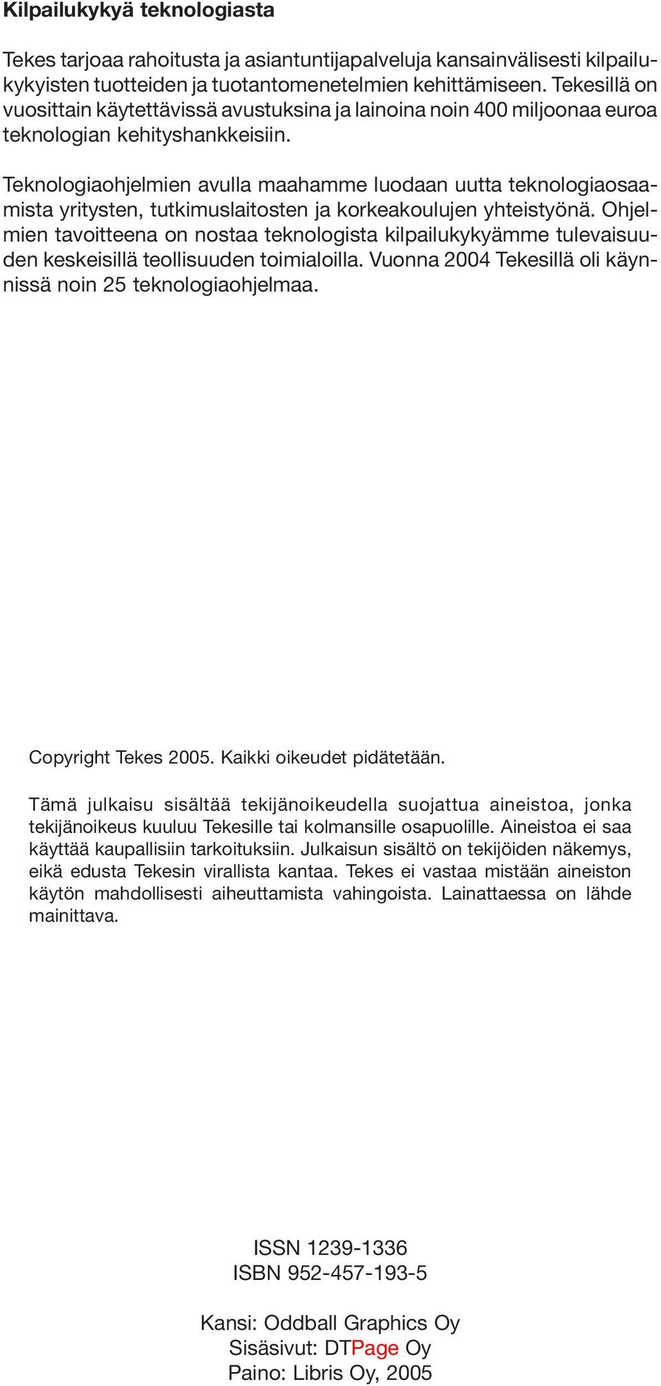 Teknologiaohjelmien avulla maahamme luodaan uutta teknologiaosaamista yritysten, tutkimuslaitosten ja korkeakoulujen yhteistyönä.