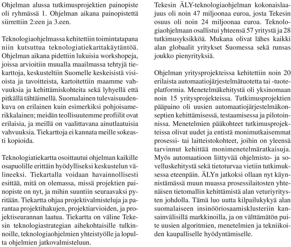 Ohjelman aikana pidettiin lukuisia workshopeja, joissa arvioitiin muualla maailmassa tehtyjä tiekarttoja, keskusteltiin Suomelle keskeisistä visioista ja tavoitteista, kartoitettiin maamme vahvuuksia