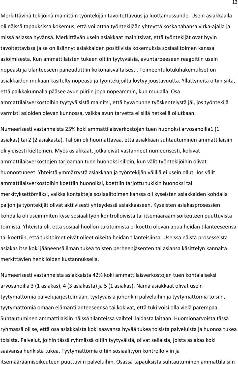 Merkittävän usein asiakkaat mainitsivat, että työntekijät ovat hyvin tavoitettavissa ja se on lisännyt asiakkaiden positiivisia kokemuksia sosiaalitoimen kanssa asioimisesta.