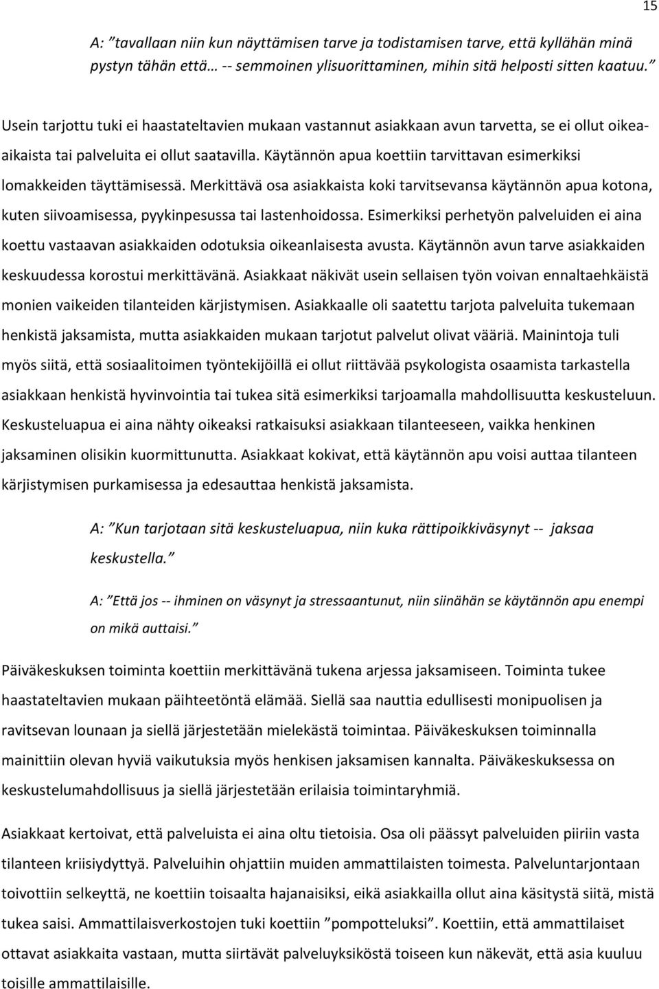 Käytännön apua koettiin tarvittavan esimerkiksi lomakkeiden täyttämisessä. Merkittävä osa asiakkaista koki tarvitsevansa käytännön apua kotona, kuten siivoamisessa, pyykinpesussa tai lastenhoidossa.