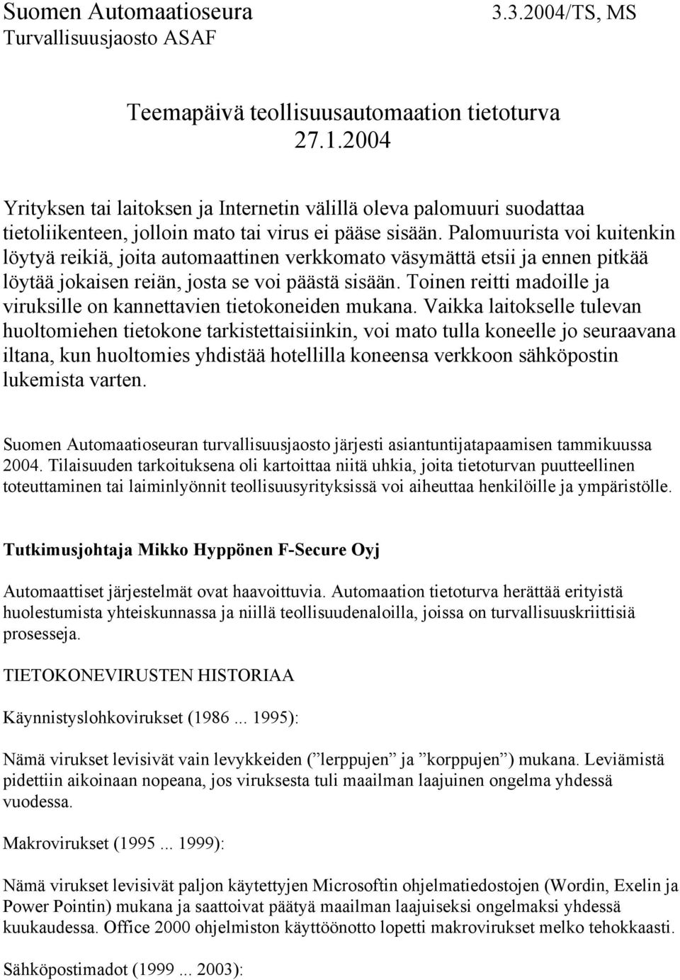 Palomuurista voi kuitenkin löytyä reikiä, joita automaattinen verkkomato väsymättä etsii ja ennen pitkää löytää jokaisen reiän, josta se voi päästä sisään.