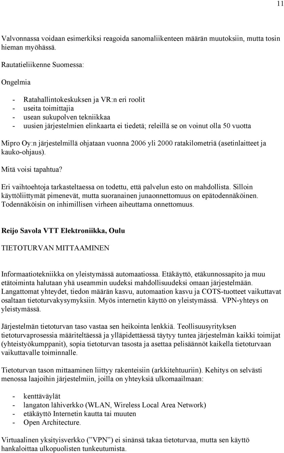 olla 50 vuotta Mipro Oy:n järjestelmillä ohjataan vuonna 2006 yli 2000 ratakilometriä (asetinlaitteet ja kauko-ohjaus). Mitä voisi tapahtua?