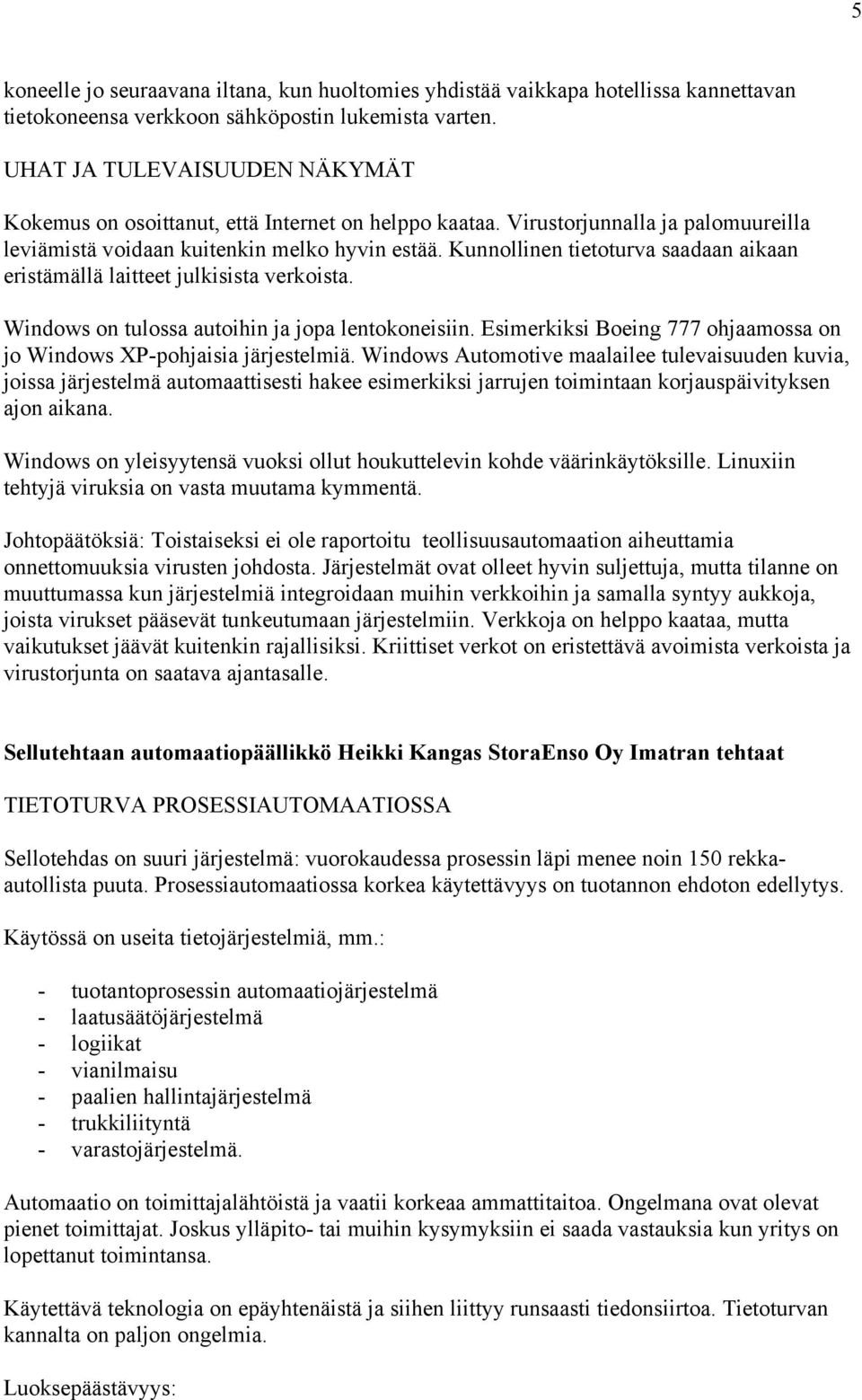 Kunnollinen tietoturva saadaan aikaan eristämällä laitteet julkisista verkoista. Windows on tulossa autoihin ja jopa lentokoneisiin.