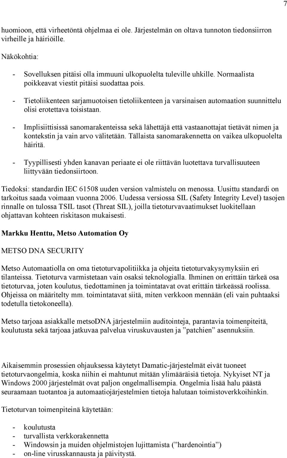 - Implisiittisissä sanomarakenteissa sekä lähettäjä että vastaanottajat tietävät nimen ja kontekstin ja vain arvo välitetään. Tällaista sanomarakennetta on vaikea ulkopuolelta häiritä.
