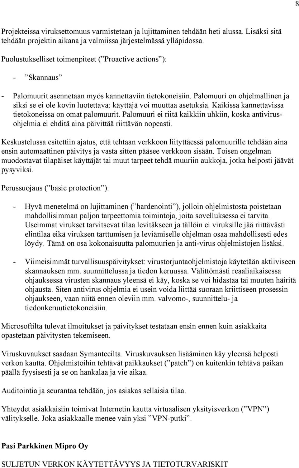Palomuuri on ohjelmallinen ja siksi se ei ole kovin luotettava: käyttäjä voi muuttaa asetuksia. Kaikissa kannettavissa tietokoneissa on omat palomuurit.
