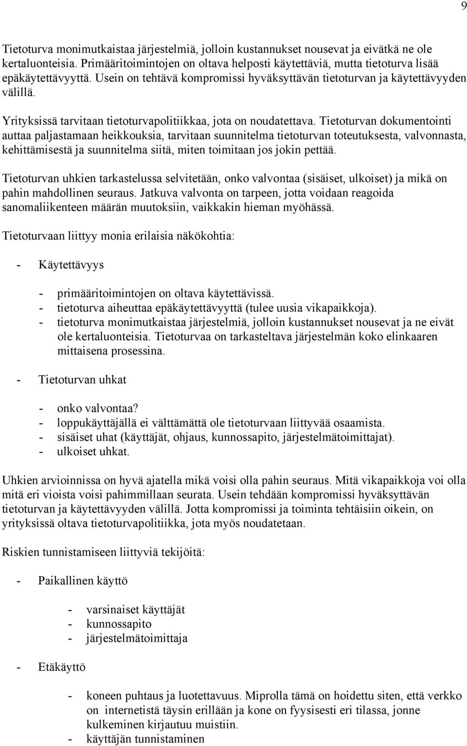 Tietoturvan dokumentointi auttaa paljastamaan heikkouksia, tarvitaan suunnitelma tietoturvan toteutuksesta, valvonnasta, kehittämisestä ja suunnitelma siitä, miten toimitaan jos jokin pettää.