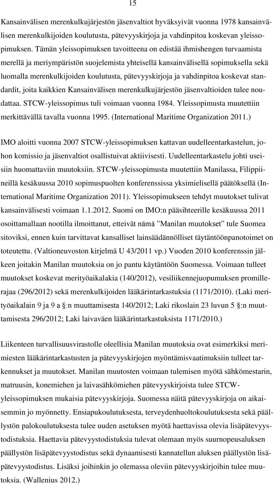 pätevyyskirjoja ja vahdinpitoa koskevat standardit, joita kaikkien Kansainvälisen merenkulkujärjestön jäsenvaltioiden tulee noudattaa. STCW-yleissopimus tuli voimaan vuonna 1984.