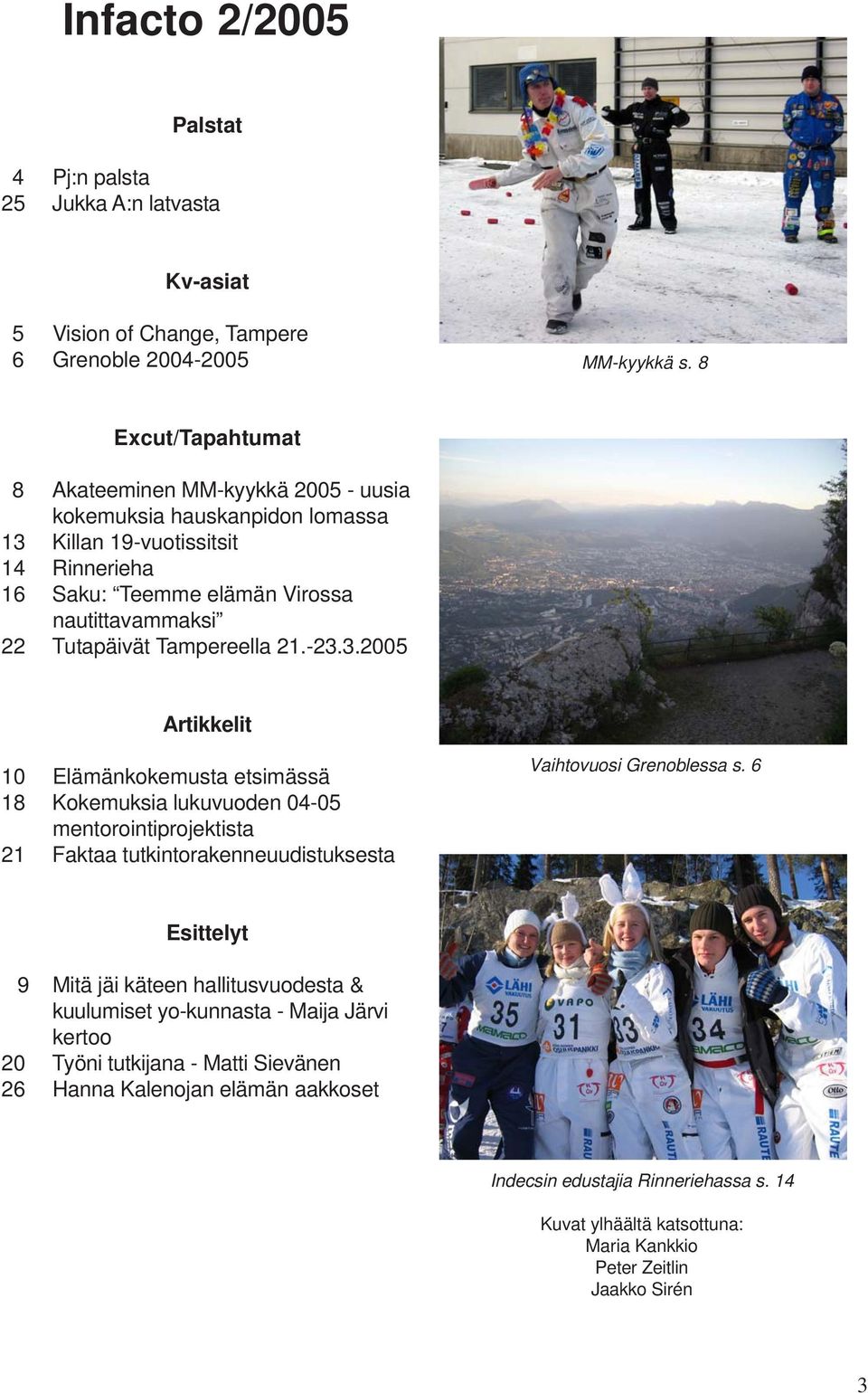 Tampereella 21.-23.3.2005 Artikkelit 10 Elämänkokemusta etsimässä 18 Kokemuksia lukuvuoden 04-05 mentorointiprojektista 21 Faktaa tutkintorakenneuudistuksesta Vaihtovuosi Grenoblessa s.