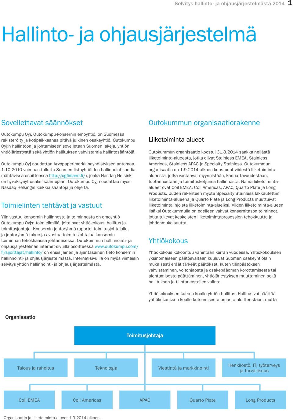 Outokumpu Oyj noudattaa Arvopaperimarkkinayhdistyksen antamaa, 1.10.2010 voimaan tullutta Suomen listayhtiöiden hallinnointikoodia (nähtävissä osoitteessa http://cgfinland.