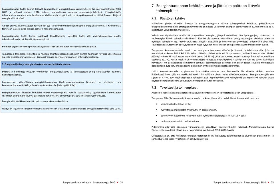 Alueen yrityksiä kannustetaan teettämään työ- ja elinkeinoministeriön tukemia energiakatselmuksia. Katselmuksia teetetään laajasti myös julkisen sektorin rakennuskannassa.