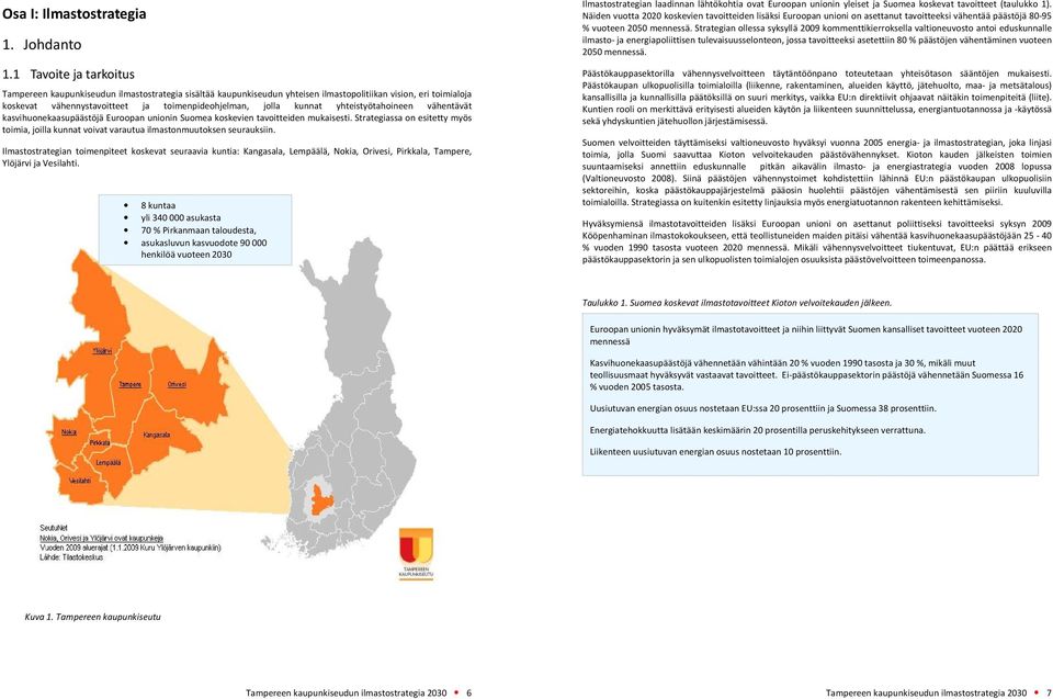 kunnat yhteistyötahoineen vähentävät kasvihuonekaasupäästöjä Euroopan unionin Suomea koskevien tavoitteiden mukaisesti.