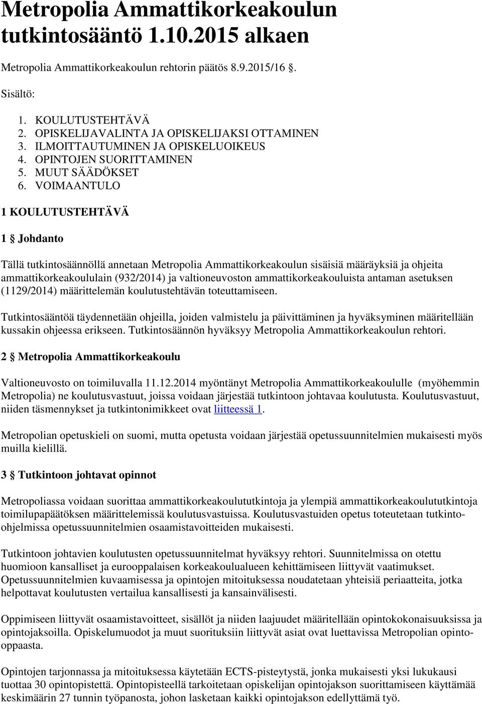 VOIMAANTULO 1 KOULUTUSTEHTÄVÄ 1 Johdanto Tällä tutkintosäännöllä annetaan Metropolia Ammattikorkeakoulun sisäisiä määräyksiä ja ohjeita ammattikorkeakoululain (932/2014) ja valtioneuvoston