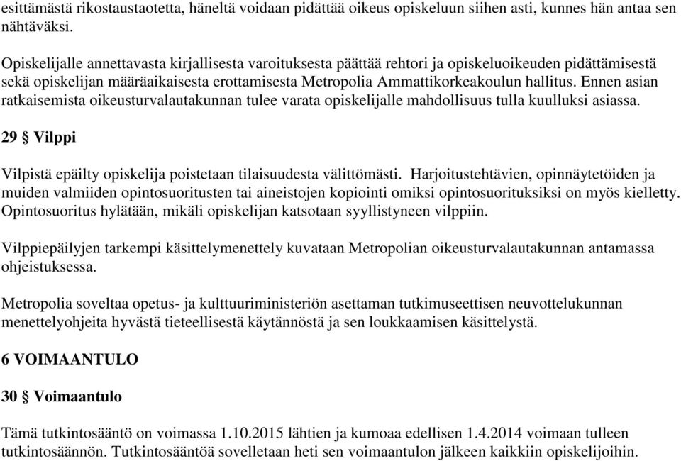 Ennen asian ratkaisemista oikeusturvalautakunnan tulee varata opiskelijalle mahdollisuus tulla kuulluksi asiassa. 29 Vilppi Vilpistä epäilty opiskelija poistetaan tilaisuudesta välittömästi.