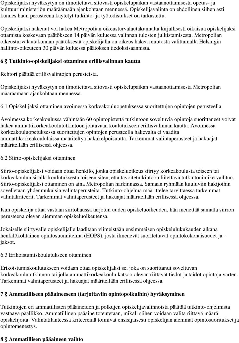 Opiskelijaksi hakenut voi hakea Metropolian oikeusturvalautakunnalta kirjallisesti oikaisua opiskelijaksi ottamista koskevaan päätökseen 14 päivän kuluessa valinnan tulosten julkistamisesta.