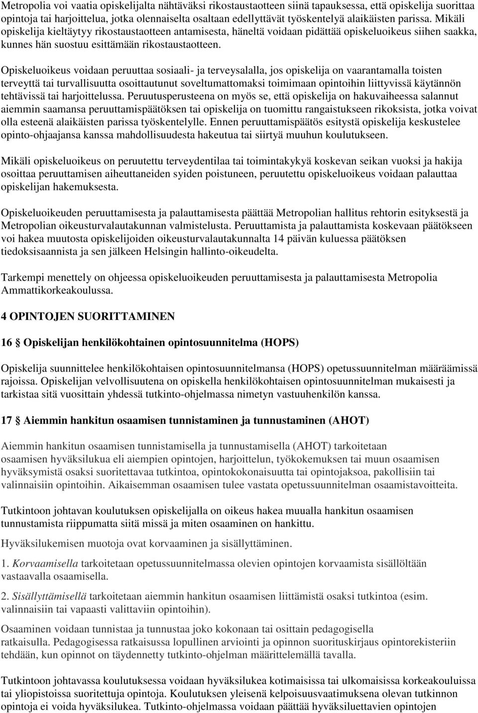 Opiskeluoikeus voidaan peruuttaa sosiaali- ja terveysalalla, jos opiskelija on vaarantamalla toisten terveyttä tai turvallisuutta osoittautunut soveltumattomaksi toimimaan opintoihin liittyvissä