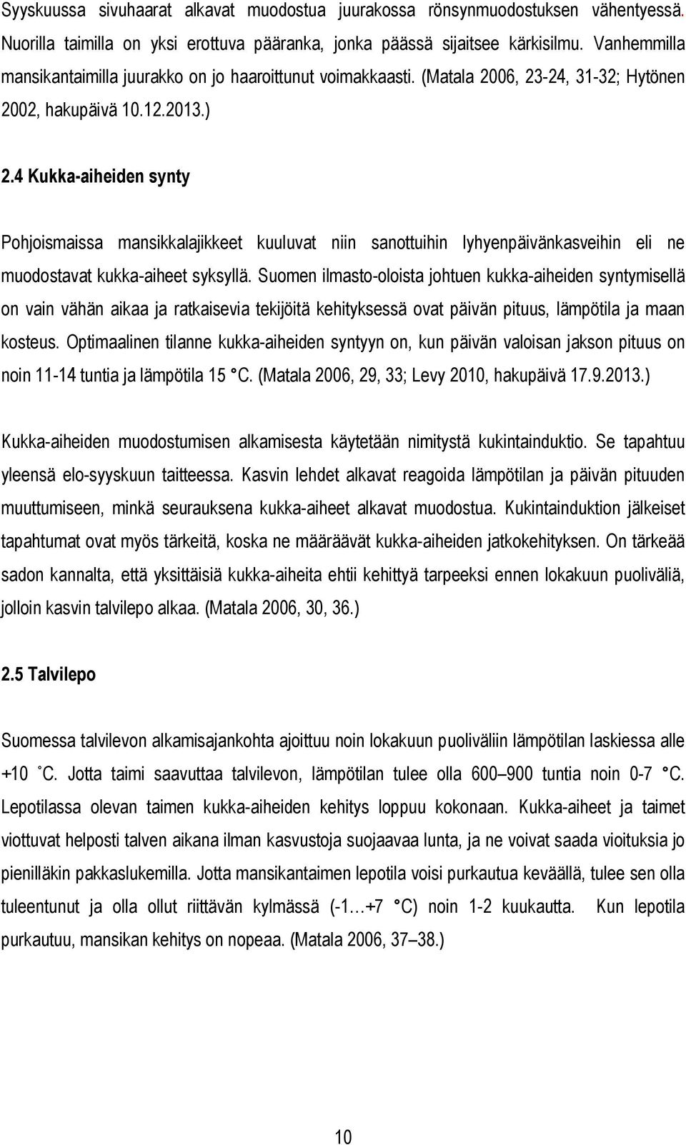 4 Kukka-aiheiden synty Pohjoismaissa mansikkalajikkeet kuuluvat niin sanottuihin lyhyenpäivänkasveihin eli ne muodostavat kukka-aiheet syksyllä.