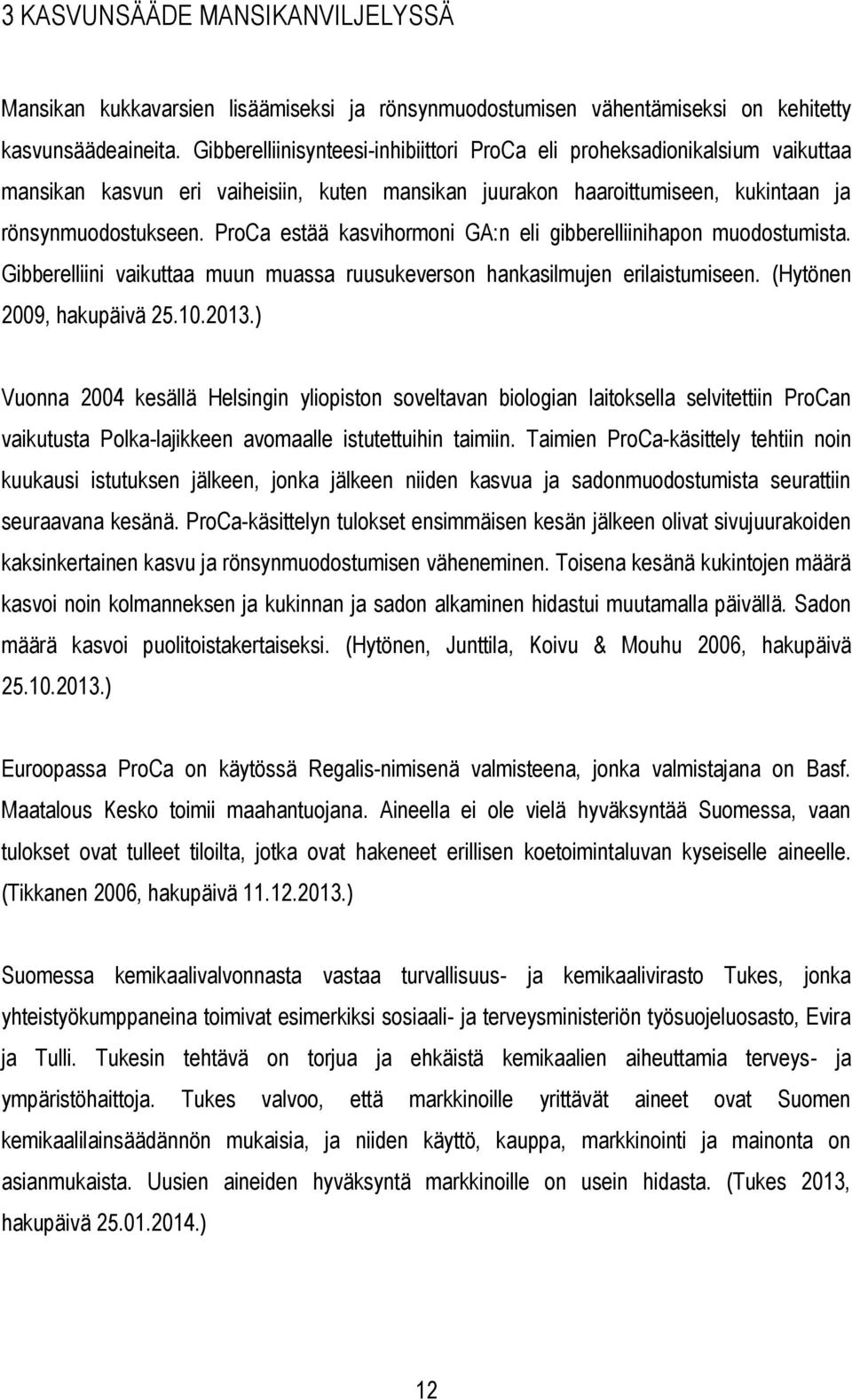 ProCa estää kasvihormoni GA:n eli gibberelliinihapon muodostumista. Gibberelliini vaikuttaa muun muassa ruusukeverson hankasilmujen erilaistumiseen. (Hytönen 2009, hakupäivä 25.10.2013.