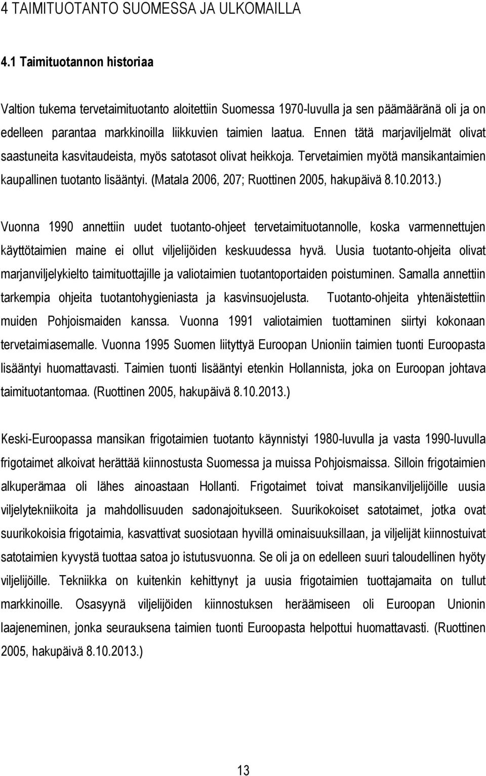 Ennen tätä marjaviljelmät olivat saastuneita kasvitaudeista, myös satotasot olivat heikkoja. Tervetaimien myötä mansikantaimien kaupallinen tuotanto lisääntyi.