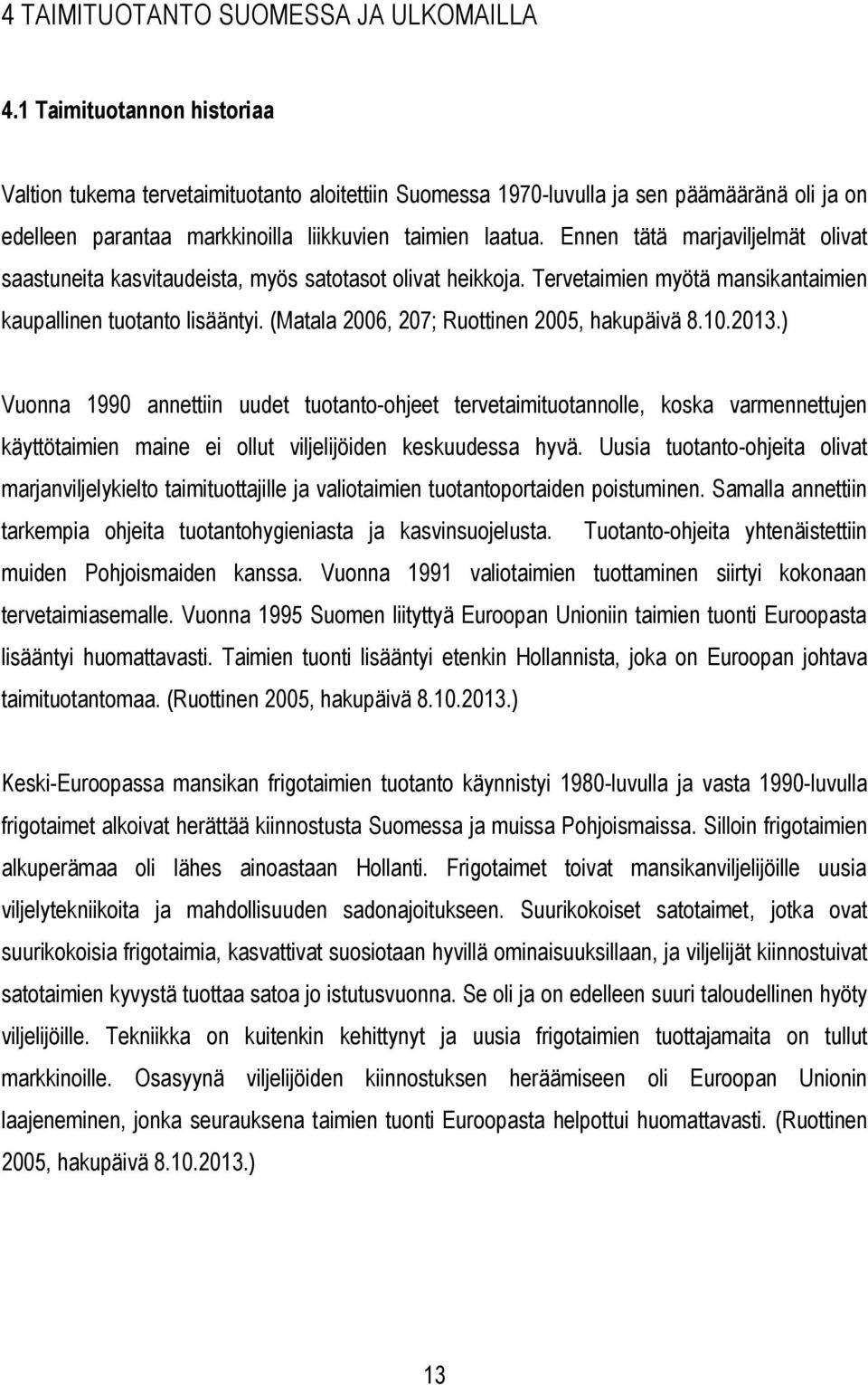 Ennen tätä marjaviljelmät olivat saastuneita kasvitaudeista, myös satotasot olivat heikkoja. Tervetaimien myötä mansikantaimien kaupallinen tuotanto lisääntyi.