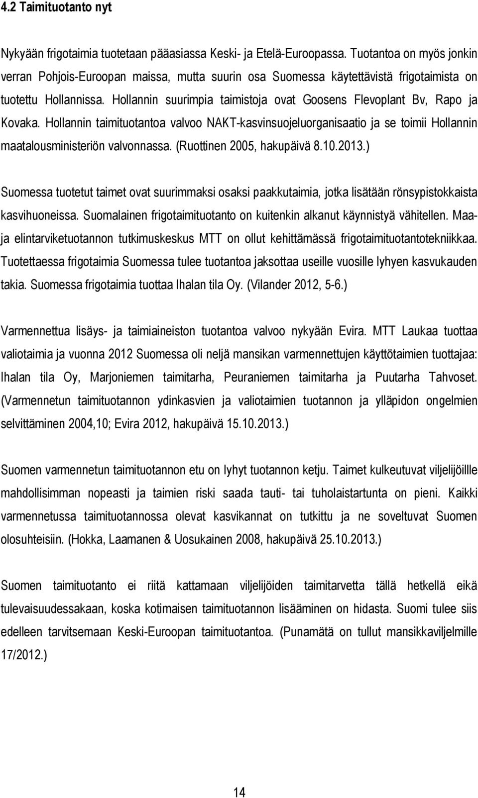 Hollannin suurimpia taimistoja ovat Goosens Flevoplant Bv, Rapo ja Kovaka. Hollannin taimituotantoa valvoo NAKT-kasvinsuojeluorganisaatio ja se toimii Hollannin maatalousministeriön valvonnassa.