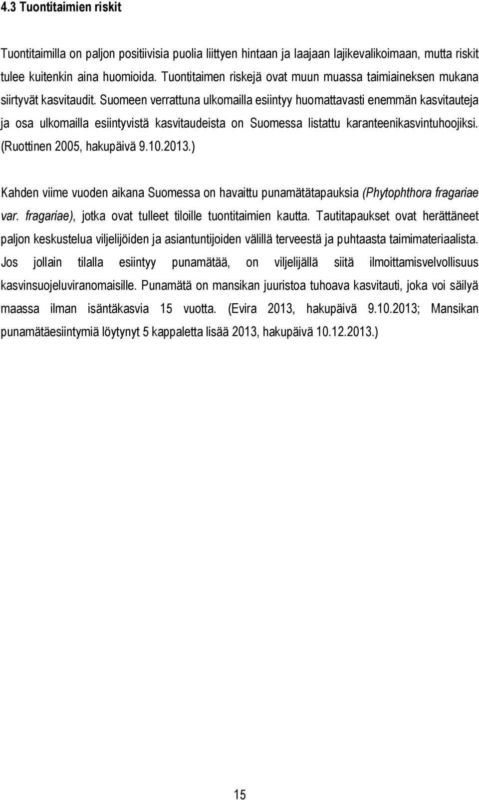 Suomeen verrattuna ulkomailla esiintyy huomattavasti enemmän kasvitauteja ja osa ulkomailla esiintyvistä kasvitaudeista on Suomessa listattu karanteenikasvintuhoojiksi. (Ruottinen 2005, hakupäivä 9.