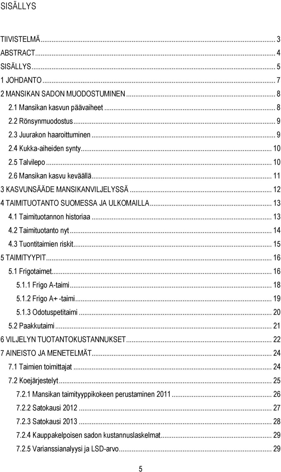 .. 14 4.3 Tuontitaimien riskit... 15 5 TAIMITYYPIT... 16 5.1 Frigotaimet... 16 5.1.1 Frigo A-taimi... 18 5.1.2 Frigo A+ -taimi... 19 5.1.3 Odotuspetitaimi... 20 5.2 Paakkutaimi.