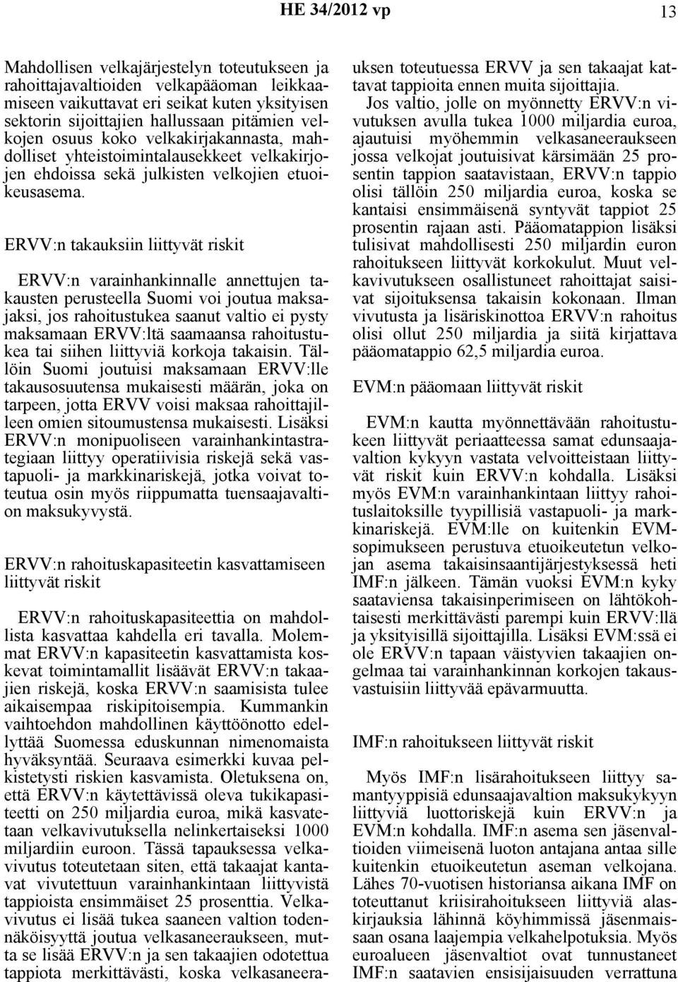 ERVV:n takauksiin liittyvät riskit ERVV:n varainhankinnalle annettujen takausten perusteella Suomi voi joutua maksajaksi, jos rahoitustukea saanut valtio ei pysty maksamaan ERVV:ltä saamaansa